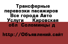 Трансферные перевозки пасажиров - Все города Авто » Услуги   . Кировская обл.,Соломинцы д.